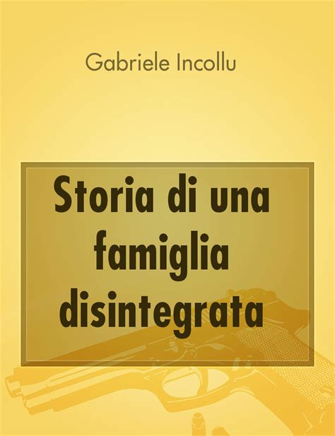 Storia Di Una Famiglia Disintegrata Il Racconto Di Gabriele Incollu