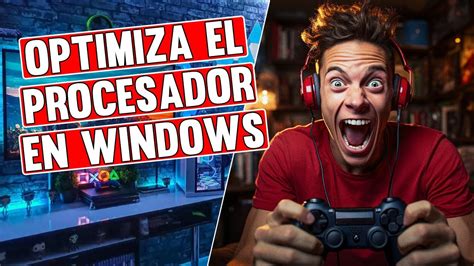 Como Mejorar El Rendimiento Del Procesador En Windows Y Youtube