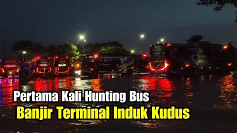 Hunting Bus Di Terminal Kudus Banjir Youtube