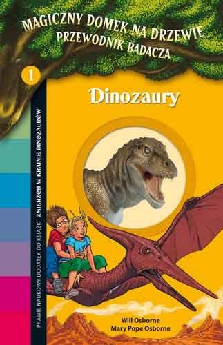 Magiczny Domek Na Drzewie Dinozaury Przewodnik Badacza Osborne Mary