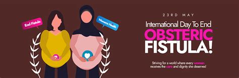 International Day To End Obstetric Fistula 23rd May International Day To End Obstetric Fistula