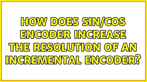 How Does Sin Cos Encoder Increase The Resolution Of An Incremental