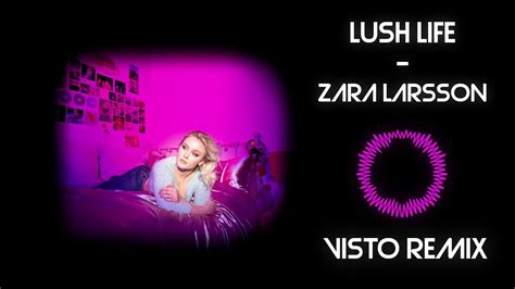 Zara Larsson Lush Life Visto Remix Youtube