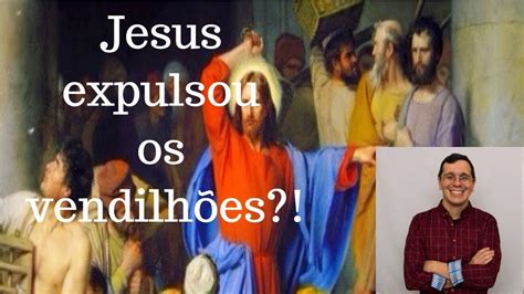 Jesus E A Expulsão Dos Vendilhões Do Templo Youtube