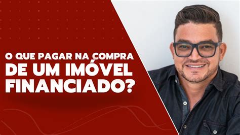 O Que Pagar Na Compra De Uma Casa Financiada Youtube