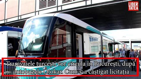 Tramvaiele Turce Ti Vor Circula N Bucure Ti Dup Autobuzele Otokar