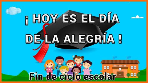 Hoy Es El D A De La Alegr A Fin De Ciclo Escolar Preescolar Youtube