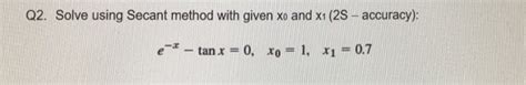 Solved Q2 Solve Using Secant Method With Given Xo And X1