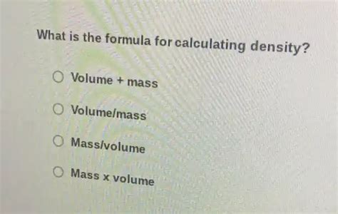 What Is The Formula For Calculating Density Volume Mass Volumemass Massvolume Mass X Volume