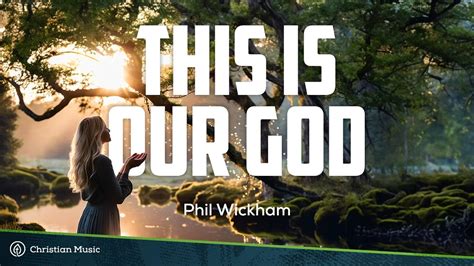 This Is Our God Phil Wickham Lyrics Christianmusic Philwickham