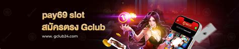 Pay69 Slot สมัครเว็บตรง Gclub เล่นได้ถอนเลย