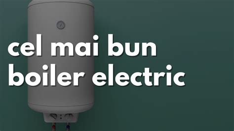 Cel Mai Bun Boiler Electric 2024 IdealBuy