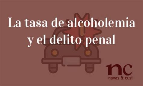 La Tasa De Alcoholemia Y El Delito Penal Navas Cusi Abogados