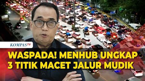 Waspada Menhub Budi Karya Sumadi Ungkap Titik Macet Jalur Mudik