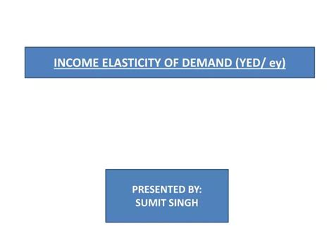 Ppt Income Elasticity Of Demand Yed Ey Powerpoint Presentation Free Download Id 3619202