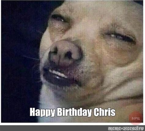 Meme Happy Birthday Chris All Templates Meme