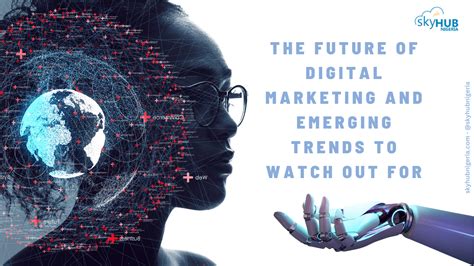 The Future Of Digital Marketing And Emerging Trends To Watch Out For