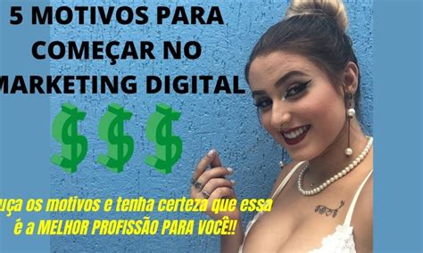 5 Motivos para você começar AGORA no Marketing Digital NOVOS