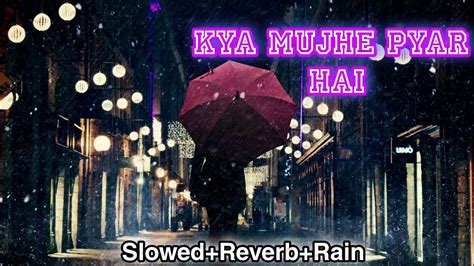 Kya Mujhe Pyar Hai KK Lo Fi Mix Slowed Reverb Rain Unplugged