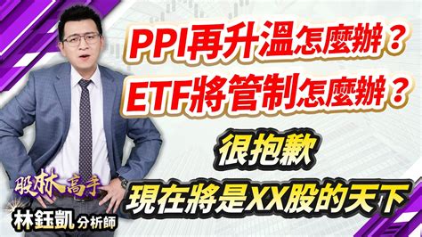 中視【股林高手】20240315 林鈺凱：ppi再升溫怎麼辦？etf將管制怎麼辦？現在將是xx股的天下 中視新聞 股林高手 Youtube