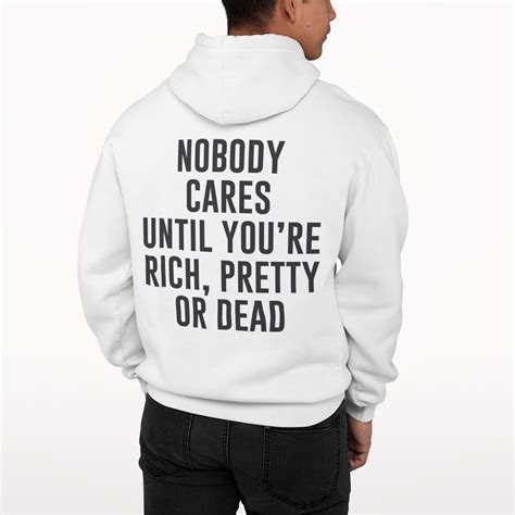 Nobody Cares Until Youre Rich Pretty Or Dead Shirt Hoodie Sweatshirt