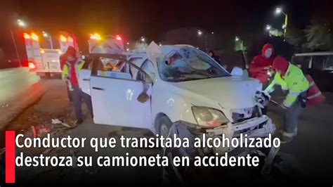 Conductor Que Transitaba Alcoholizado Destroza Su Camioneta En