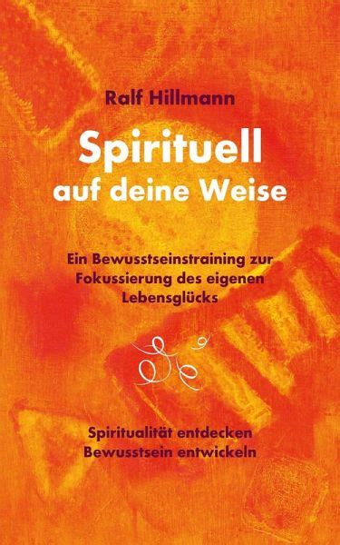 Spirituell auf deine Weise Spiritualität entdecken und Bewusstsein