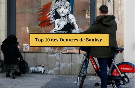 Les 10 Œuvres Les Plus Connues De Banksy