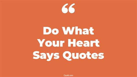 43 Eye Opening Do What Your Heart Says Quotes That Will Inspire Your