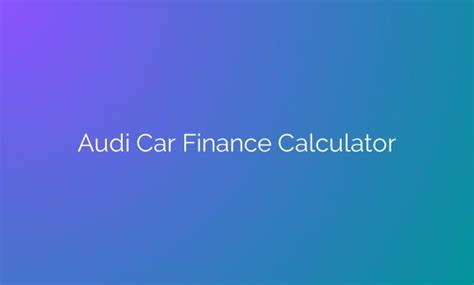 revolutionizing auto financing  audis car finance calculator puts