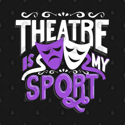 Theatre Is My Sport Funny Theatre T Shirt Teepublic