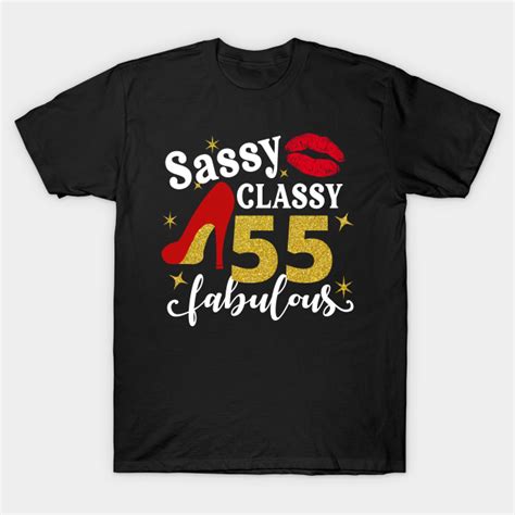 Sassy Classy 55 Fabulous Sassy Classy 55 Fabulous T Shirt Teepublic