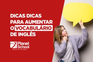 Dicas Para Aumentar O Vocabul Rio De Ingl S Planet School