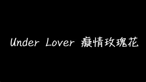 Under Lover 癡情玫瑰花 歌詞 Youtube