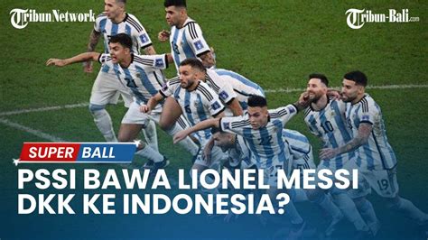 UPDATE TIMNAS PSSI Hubungi Federasi Sepak Bola Argentina Bawa Lionel