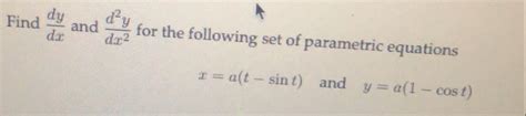 Solved Find Dy Dx And D 2y Dx 2 For The Following Set Of Parametric