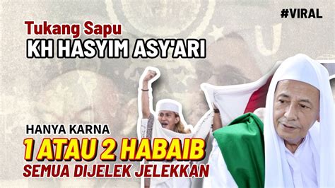 Tukang Sapu KH HASYIM ASY ARI Hanya Karna 1 Atau 2 Habaib Semuanya