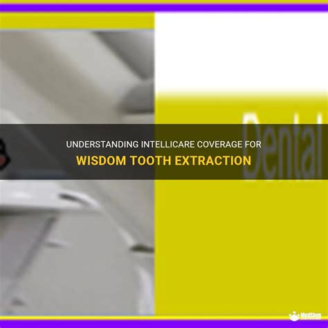 Understanding Intellicare Coverage For Wisdom Tooth Extraction MedShun