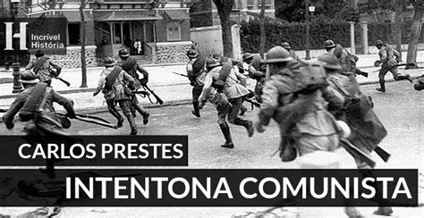 Intentona Comunista O Golpe De Prestes Contra Vargas Incr Vel Hist Ria