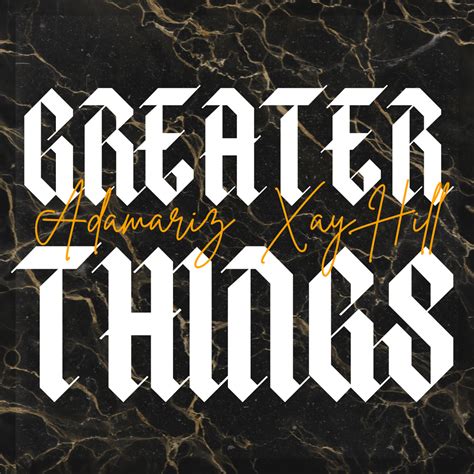 Adamariz And Xay Hill Greater Things Single Lyrics And Tracklist Genius