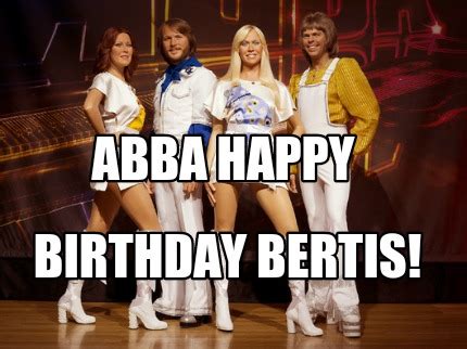 Meme Creator Funny Abba Happy Birthday Bertis Meme Generator At