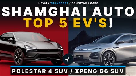 Polestar 4 SUV XPENG G6 SUV Top 5 EV S At Shanghai Auto Show YouTube