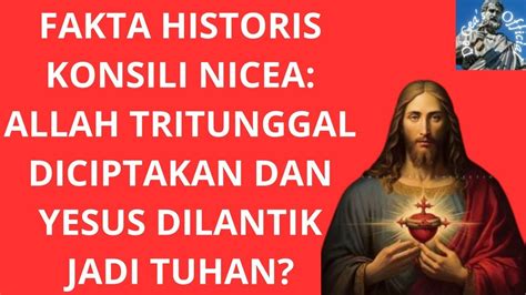 FAKTA HISTORIS KONSILI NICEA ALLAH TRITUNGGAL DICIPTAKAN DAN YESUS