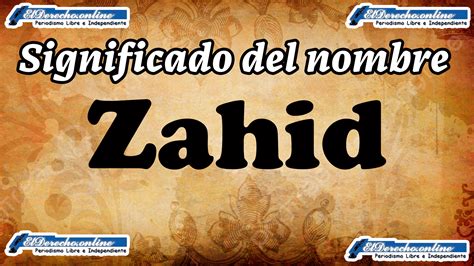 Significado Del Nombre Zahid Su Origen Y Más El Derecho Online2024