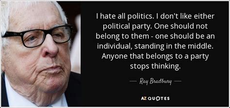 Ray Bradbury Quote I Hate All Politics I Dont Like Either Political