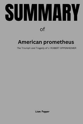 Summary Of American Prometheus The Triumph And Tragedy Of J Robert Oppenheimer By Kai Bird And