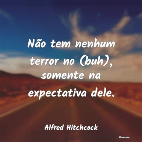 Frases De Alfred Hitchcock N O Tem Nenhum Terror No Buh