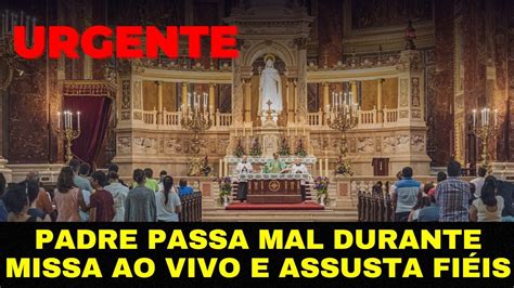 URGENTE AGORA PADRE PASSA MAL DURANTE MISSA AO VIVO REZEMOS POR ELE