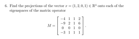 Solved 6 Find The Projections Of The Vector Eigenspaces Of Chegg