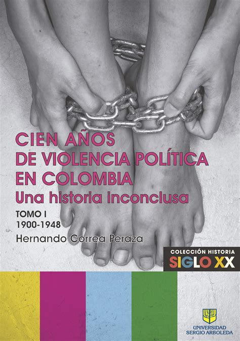 CIEN AÑOS DE VIOLENCIA POLÍTICA EN COLOMBIA UNA HISTORIA INCONCLUSA